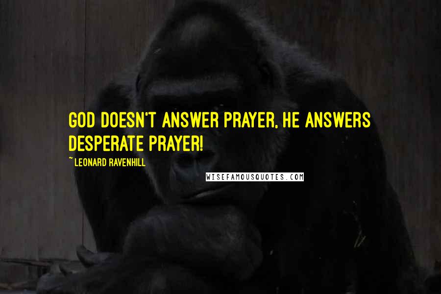 Leonard Ravenhill Quotes: God doesn't answer prayer, He answers desperate prayer!
