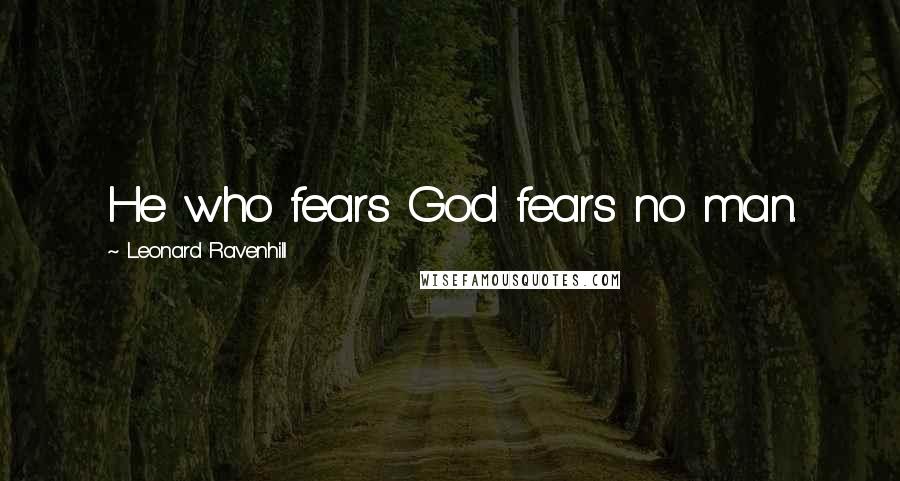 Leonard Ravenhill Quotes: He who fears God fears no man.