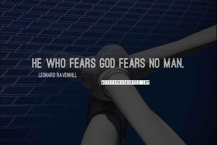 Leonard Ravenhill Quotes: He who fears God fears no man.