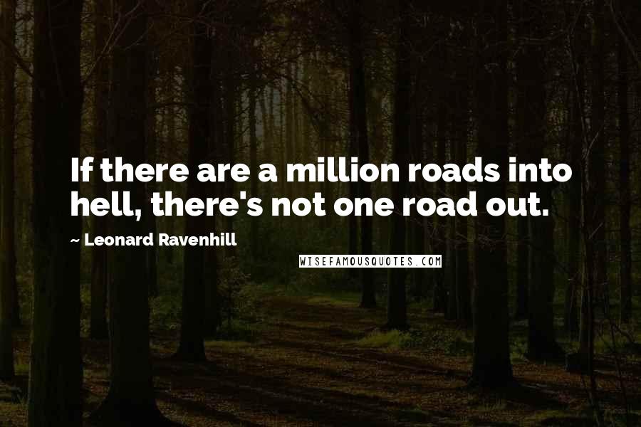 Leonard Ravenhill Quotes: If there are a million roads into hell, there's not one road out.