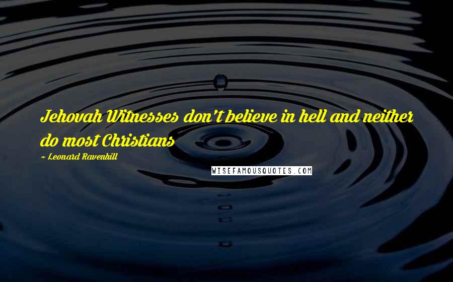 Leonard Ravenhill Quotes: Jehovah Witnesses don't believe in hell and neither do most Christians