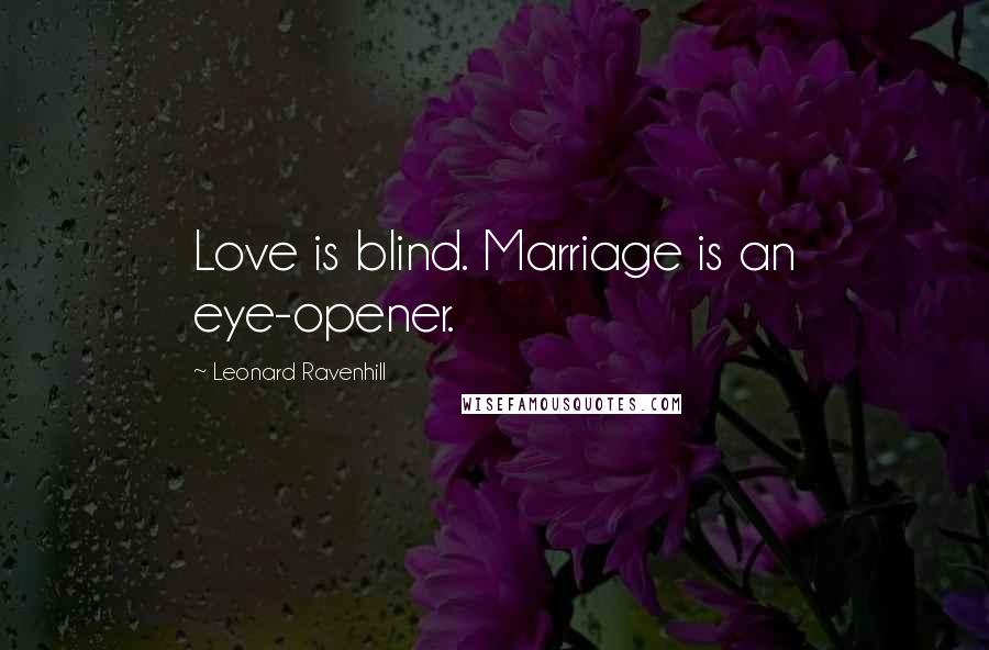 Leonard Ravenhill Quotes: Love is blind. Marriage is an eye-opener.