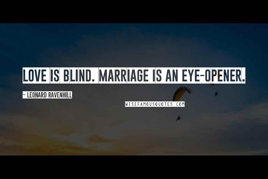 Leonard Ravenhill Quotes: Love is blind. Marriage is an eye-opener.