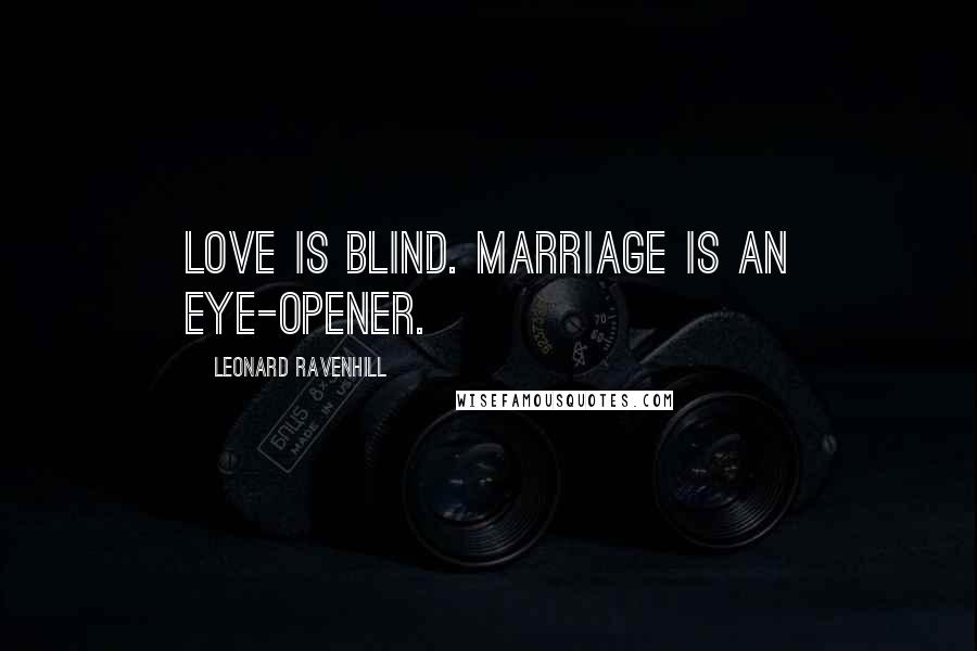 Leonard Ravenhill Quotes: Love is blind. Marriage is an eye-opener.