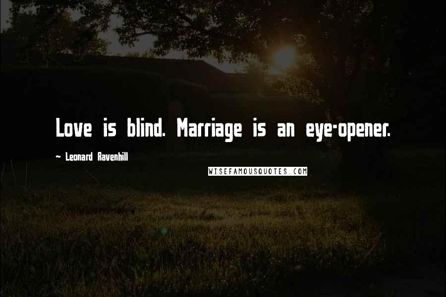 Leonard Ravenhill Quotes: Love is blind. Marriage is an eye-opener.