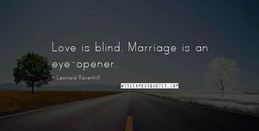 Leonard Ravenhill Quotes: Love is blind. Marriage is an eye-opener.