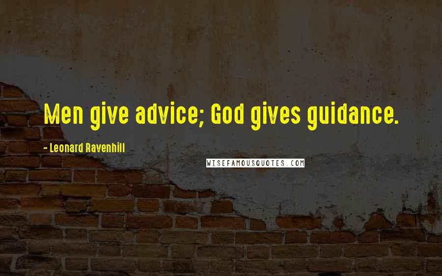 Leonard Ravenhill Quotes: Men give advice; God gives guidance.