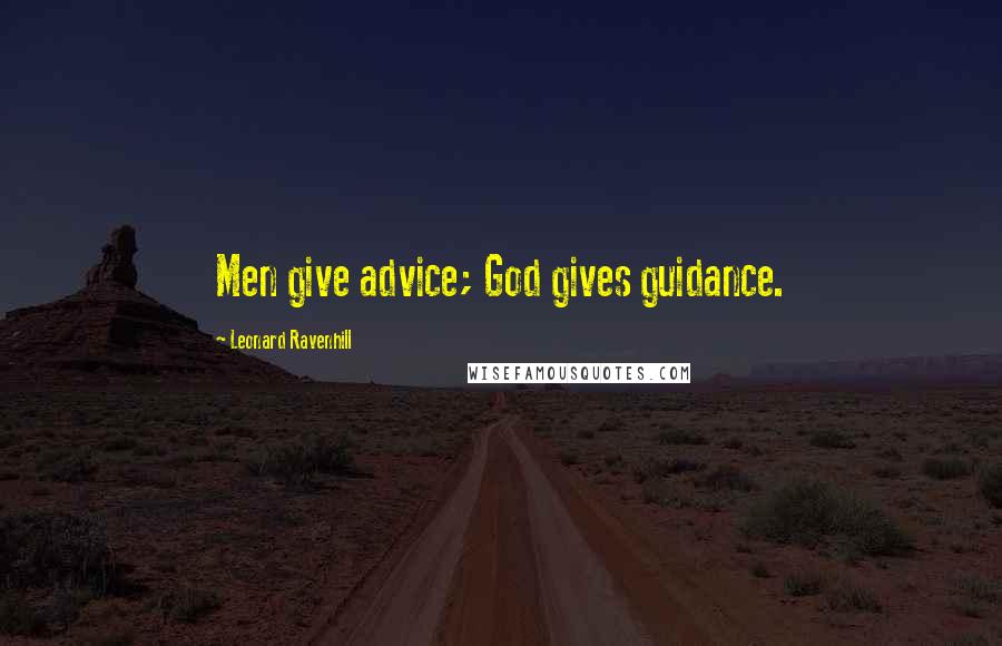 Leonard Ravenhill Quotes: Men give advice; God gives guidance.