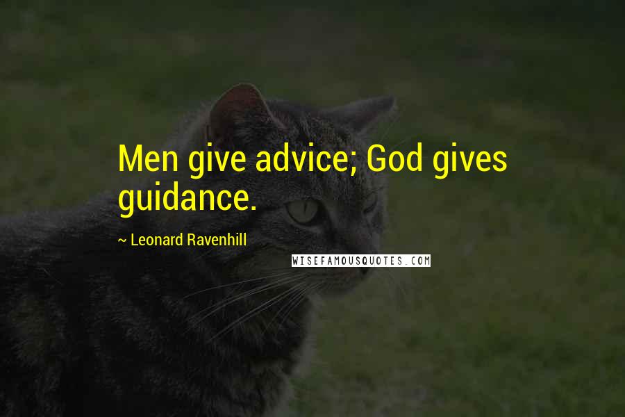 Leonard Ravenhill Quotes: Men give advice; God gives guidance.