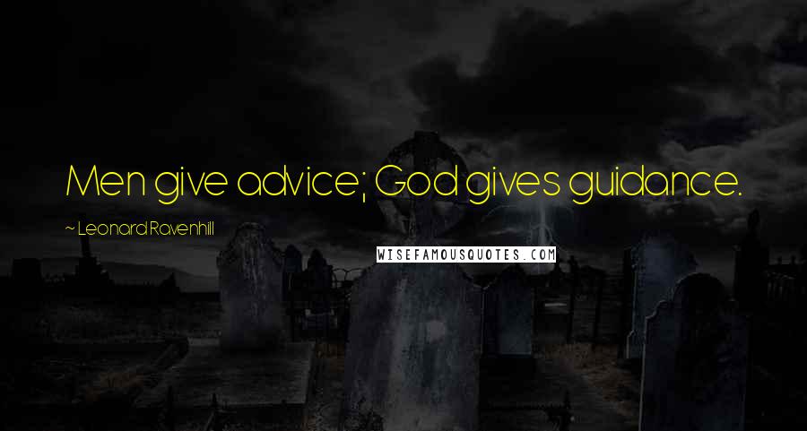 Leonard Ravenhill Quotes: Men give advice; God gives guidance.