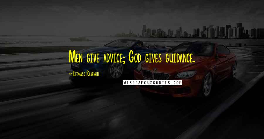 Leonard Ravenhill Quotes: Men give advice; God gives guidance.