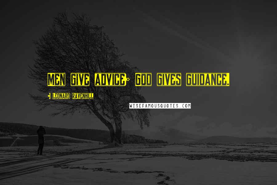 Leonard Ravenhill Quotes: Men give advice; God gives guidance.