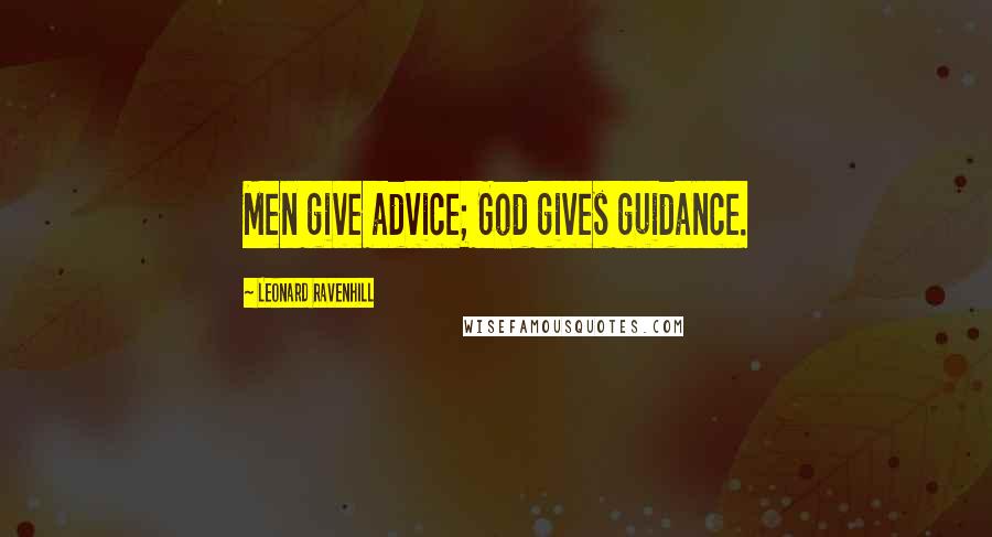 Leonard Ravenhill Quotes: Men give advice; God gives guidance.