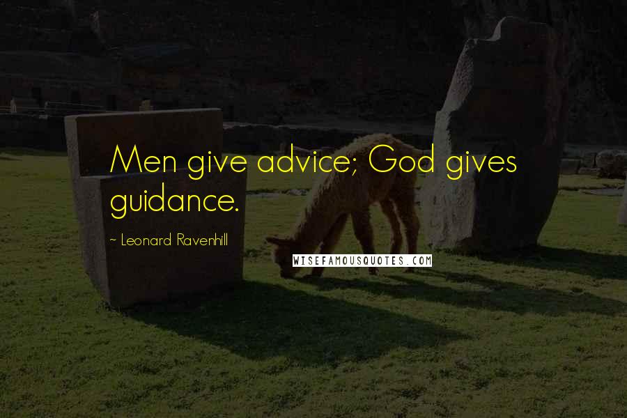 Leonard Ravenhill Quotes: Men give advice; God gives guidance.