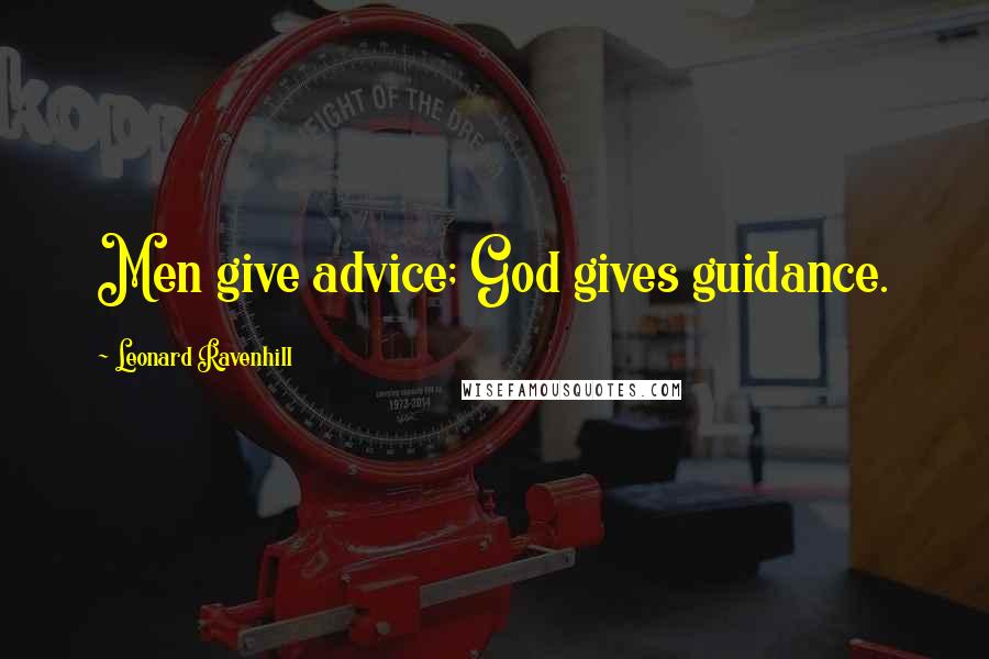 Leonard Ravenhill Quotes: Men give advice; God gives guidance.