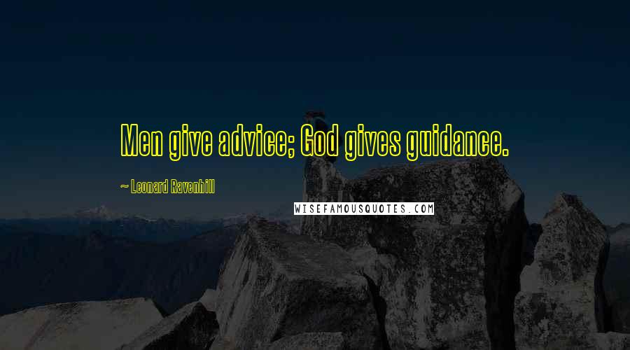 Leonard Ravenhill Quotes: Men give advice; God gives guidance.