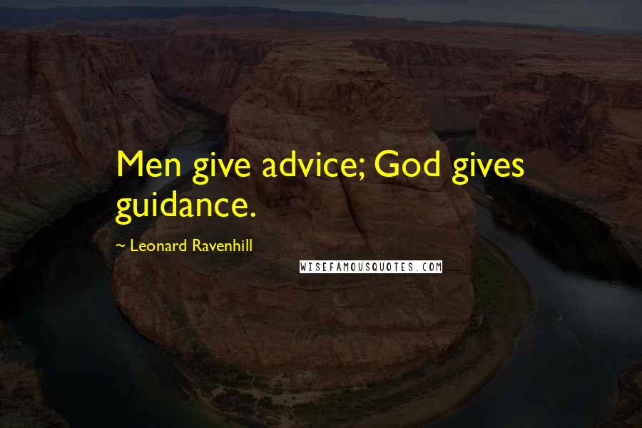 Leonard Ravenhill Quotes: Men give advice; God gives guidance.