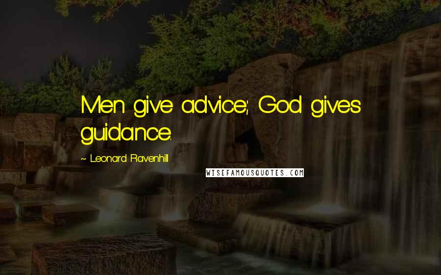 Leonard Ravenhill Quotes: Men give advice; God gives guidance.