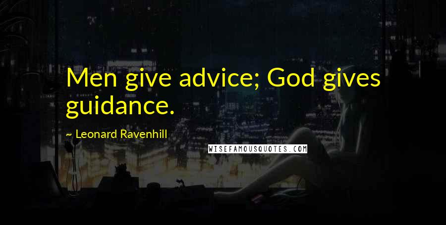 Leonard Ravenhill Quotes: Men give advice; God gives guidance.