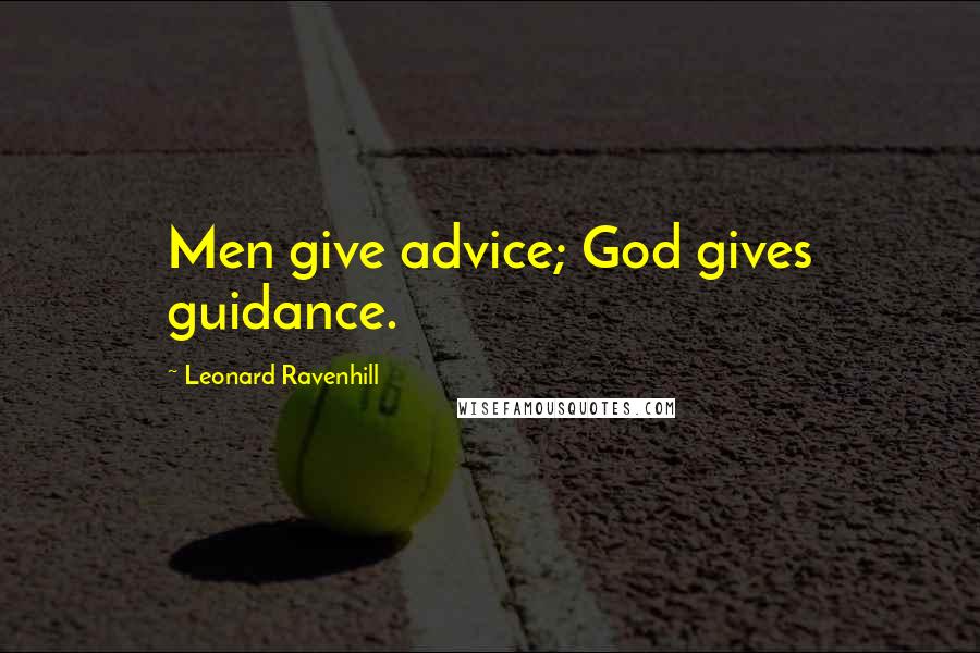 Leonard Ravenhill Quotes: Men give advice; God gives guidance.