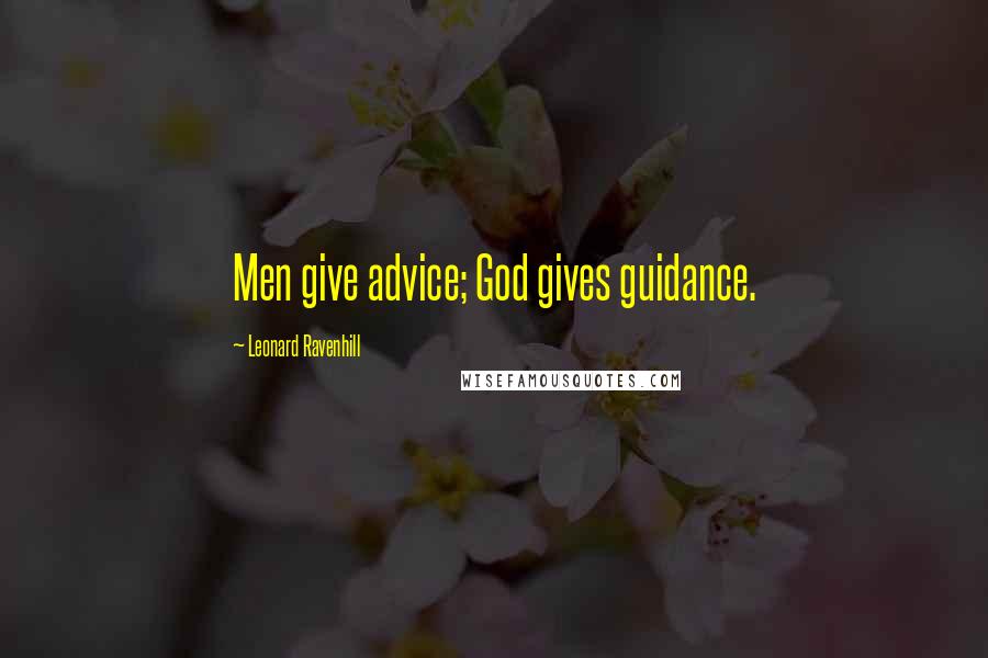Leonard Ravenhill Quotes: Men give advice; God gives guidance.