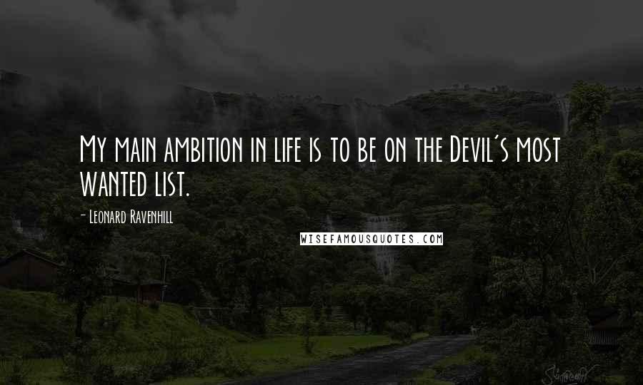 Leonard Ravenhill Quotes: My main ambition in life is to be on the Devil's most wanted list.