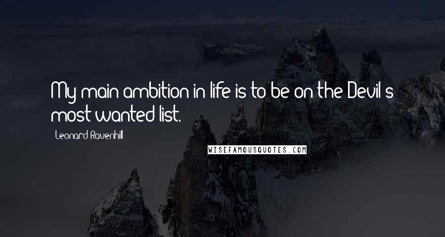 Leonard Ravenhill Quotes: My main ambition in life is to be on the Devil's most wanted list.