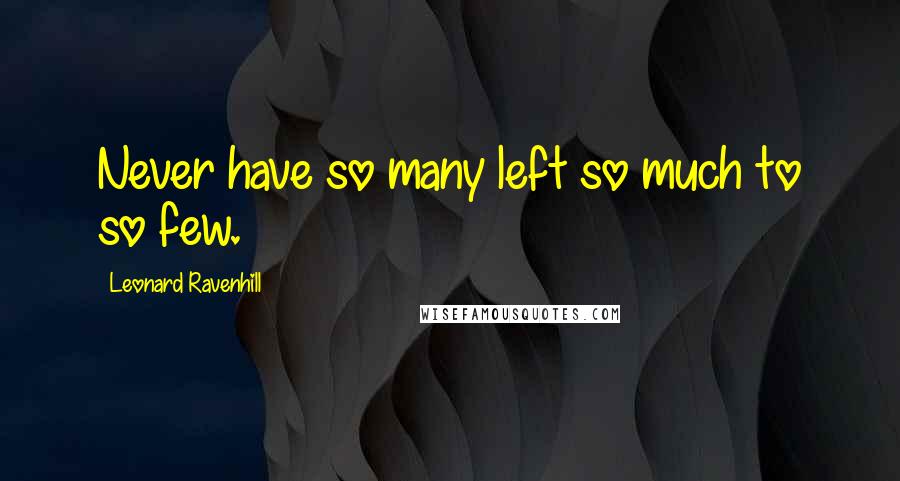 Leonard Ravenhill Quotes: Never have so many left so much to so few.