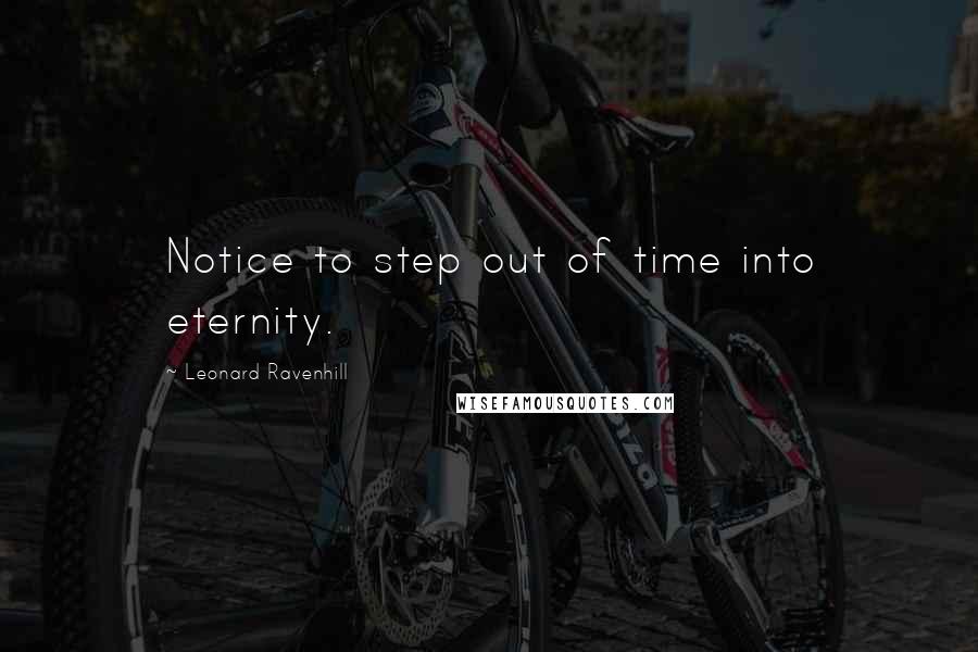 Leonard Ravenhill Quotes: Notice to step out of time into eternity.