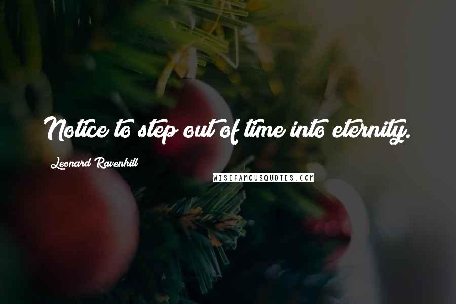 Leonard Ravenhill Quotes: Notice to step out of time into eternity.