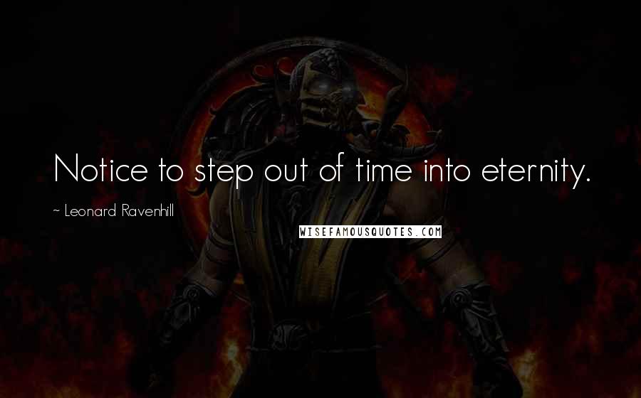 Leonard Ravenhill Quotes: Notice to step out of time into eternity.