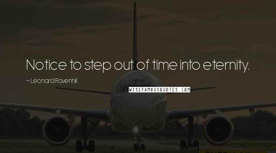 Leonard Ravenhill Quotes: Notice to step out of time into eternity.