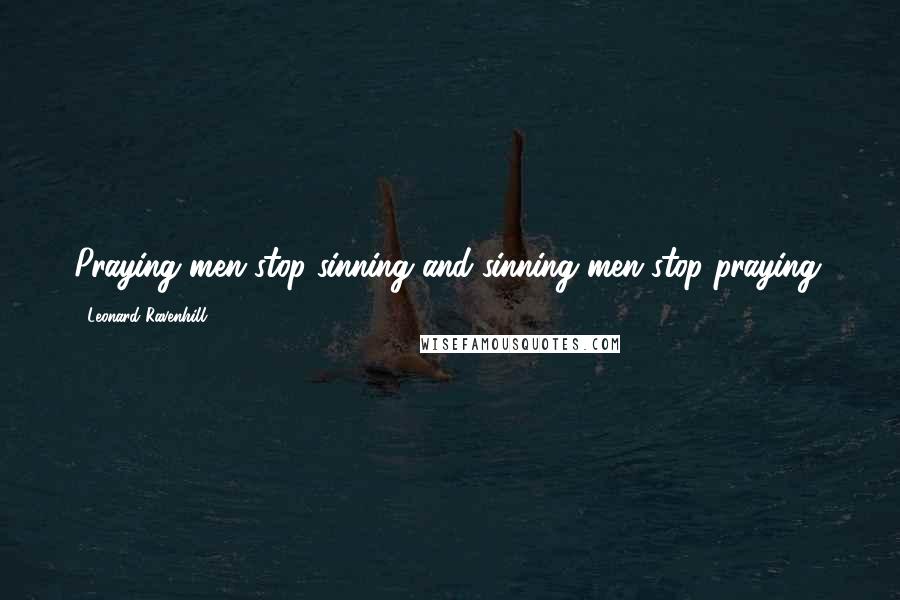 Leonard Ravenhill Quotes: Praying men stop sinning and sinning men stop praying.