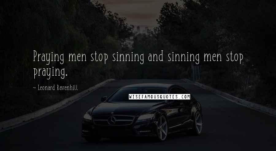 Leonard Ravenhill Quotes: Praying men stop sinning and sinning men stop praying.