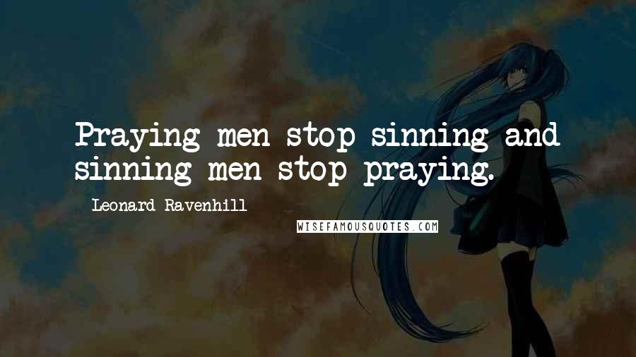 Leonard Ravenhill Quotes: Praying men stop sinning and sinning men stop praying.