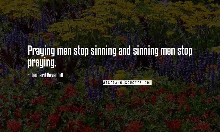 Leonard Ravenhill Quotes: Praying men stop sinning and sinning men stop praying.