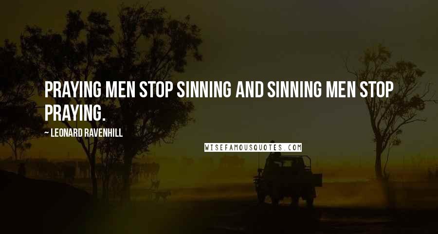 Leonard Ravenhill Quotes: Praying men stop sinning and sinning men stop praying.