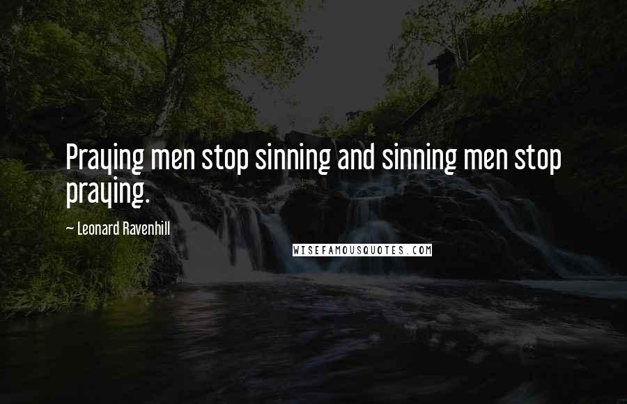 Leonard Ravenhill Quotes: Praying men stop sinning and sinning men stop praying.