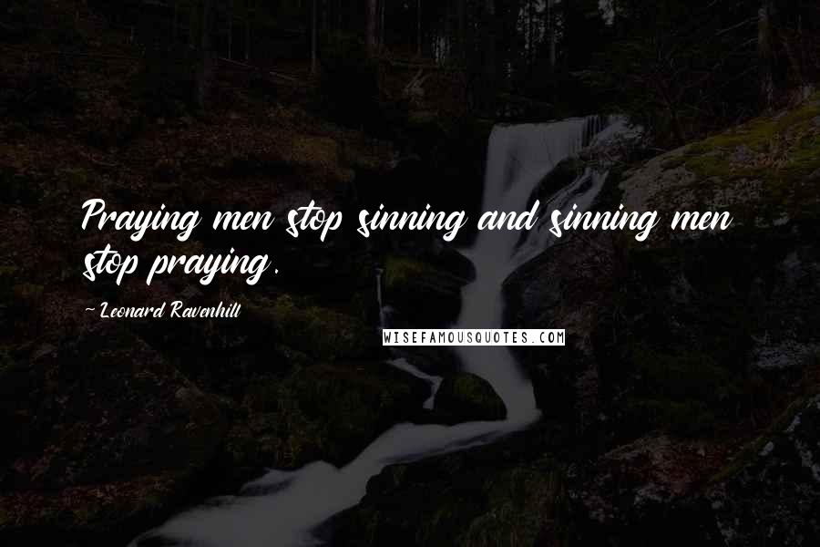 Leonard Ravenhill Quotes: Praying men stop sinning and sinning men stop praying.