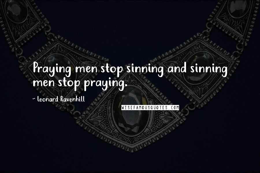 Leonard Ravenhill Quotes: Praying men stop sinning and sinning men stop praying.