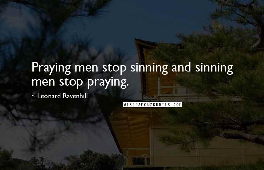 Leonard Ravenhill Quotes: Praying men stop sinning and sinning men stop praying.