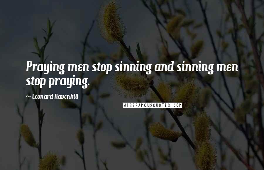 Leonard Ravenhill Quotes: Praying men stop sinning and sinning men stop praying.