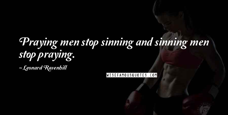 Leonard Ravenhill Quotes: Praying men stop sinning and sinning men stop praying.