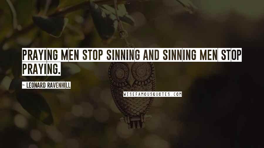 Leonard Ravenhill Quotes: Praying men stop sinning and sinning men stop praying.