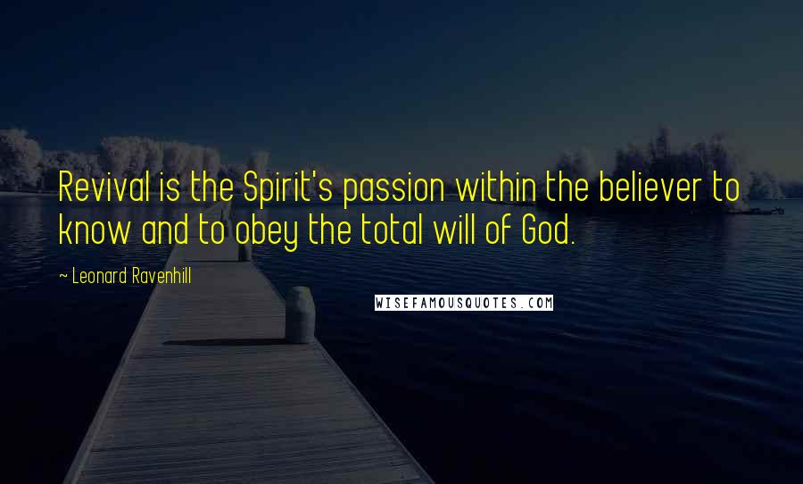 Leonard Ravenhill Quotes: Revival is the Spirit's passion within the believer to know and to obey the total will of God.