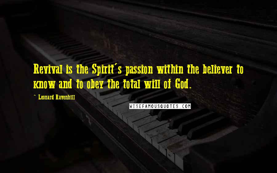 Leonard Ravenhill Quotes: Revival is the Spirit's passion within the believer to know and to obey the total will of God.