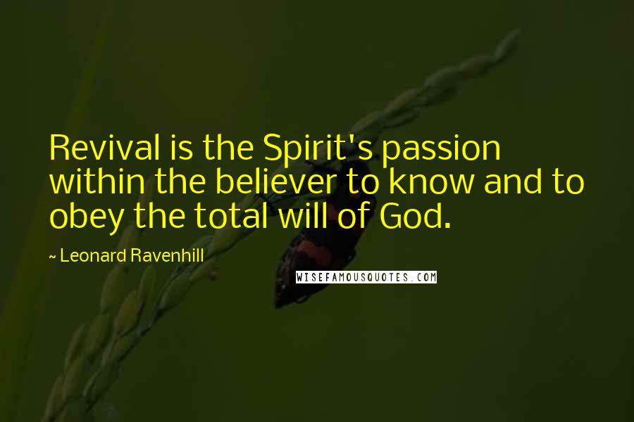 Leonard Ravenhill Quotes: Revival is the Spirit's passion within the believer to know and to obey the total will of God.