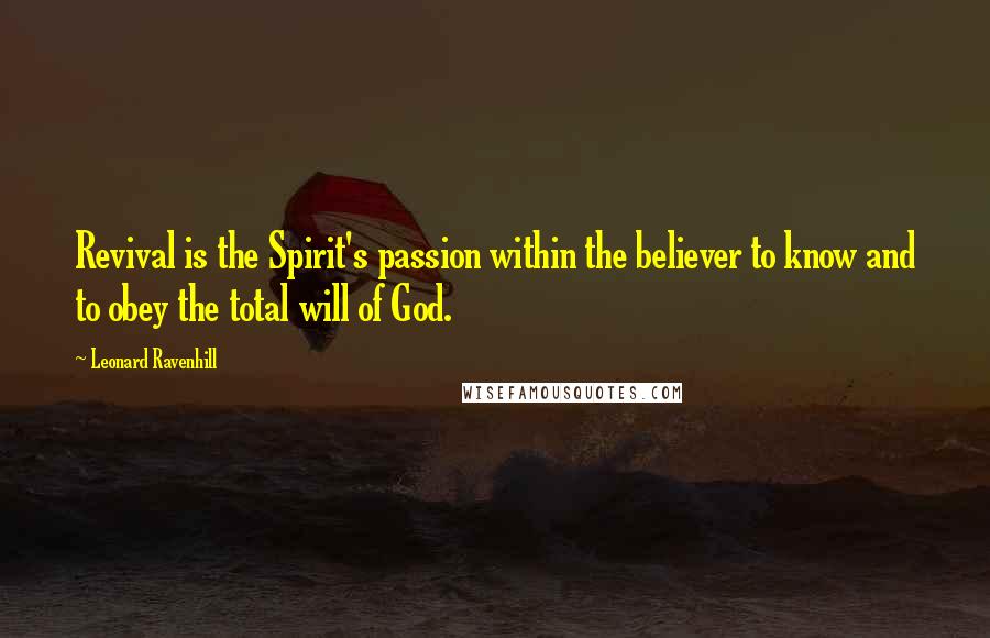 Leonard Ravenhill Quotes: Revival is the Spirit's passion within the believer to know and to obey the total will of God.