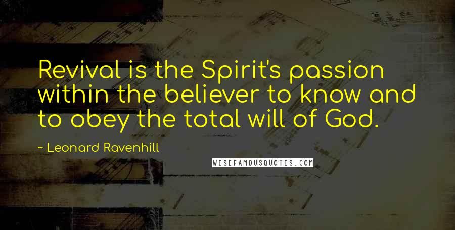 Leonard Ravenhill Quotes: Revival is the Spirit's passion within the believer to know and to obey the total will of God.