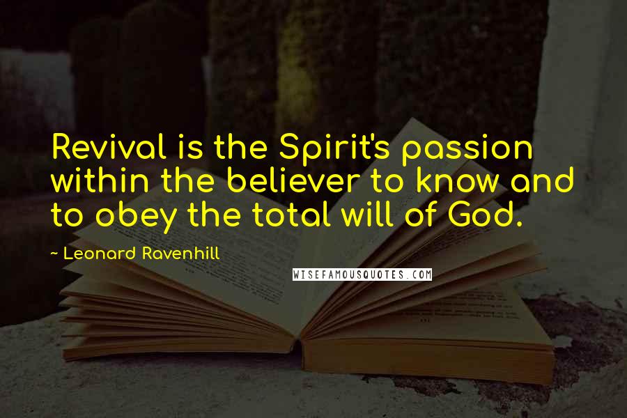 Leonard Ravenhill Quotes: Revival is the Spirit's passion within the believer to know and to obey the total will of God.